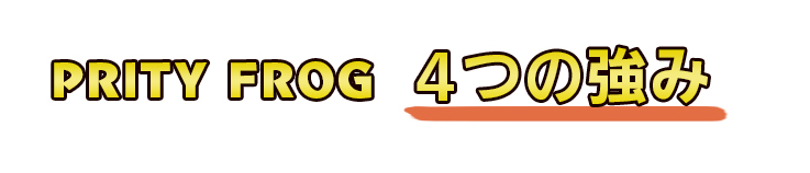 PRITY FROG 4つの強み PRITY FROG 4つの強み