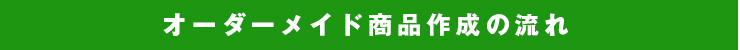 オーダーメイド商品作成の流れ